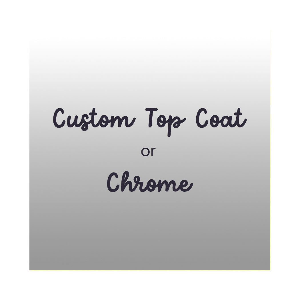 Custom Top Coat or Chrome