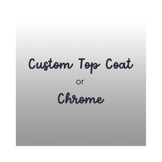 Custom Top Coat or Chrome